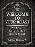Welcome to Your Roast: A Hilarious Fill-In-The-Blank Roast Journal for Friends Who Deserve It