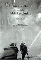 Dublin Fire Brigade and the Irish Revolution 0956580483 Book Cover