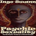 Cover of Psychic Sexuality: The Bio-Psychic "Anatomy" of Sexual Energies