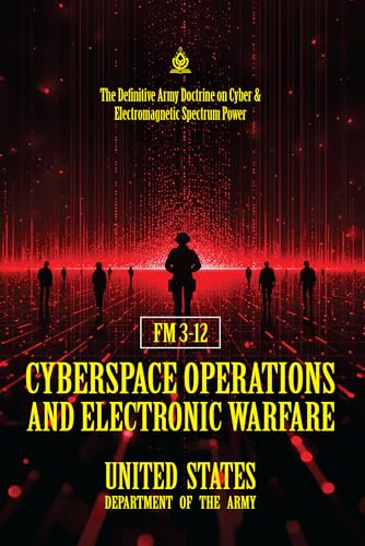 FM 3‑12 Cyberspace Operations and Electronic Warfare: [Annotated] The Definitive Army Doctrine on Cyber & Electromagnetic Spectrum Power