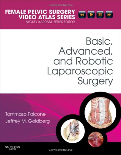 Basic, Advanced, and Robotic Laparoscopic Surgery: Female Pelvic Surgery Video Atlas Series (Female Pelvic Video Surgery Atlas Series)