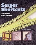 Serger Shortcuts: Tips, Tricks & Techniques