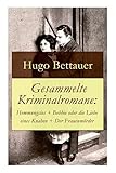  Gesammelte Kriminalromane: Hemmungslos + Bobbie oder die Liebe eines Knaben + Der Frauenmörder: Die besten Krimis von Hugo Bettauer