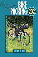 Bike Packing 202: A Complete Guide Everything You Should Have Learned in 101 and a Lot More B0BN2J8BQ8 Book Cover