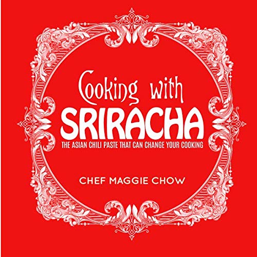 Cooking with Sriracha: The Asian Chili Paste That Can Change Your Cooking