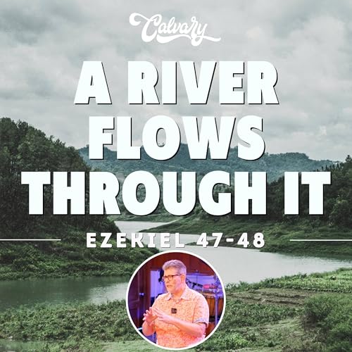 Ezekiel 47-48 – A River Flows Through It