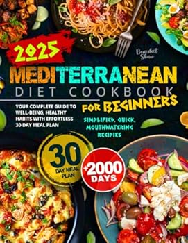 Mediterranean Diet Cookbook for Beginners: 2000 Days of Simplified, Quick, and Mouthwatering Recipes | Your Complete Guide to Well-Being, Healthy Habits with Effortless 30-Day Meal Plan