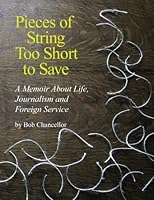 Pieces of String Too Short to Save: A Memoir About Life, Journalism and Foreign Service 1466443502 Book Cover