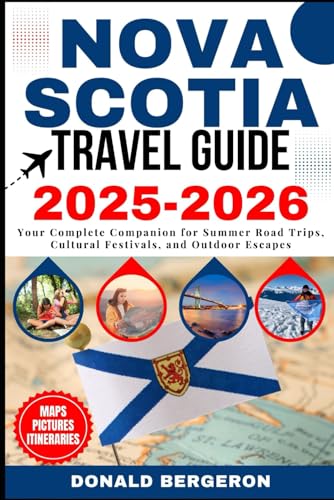 Nova Scotia Travel Guide 2025-2026: Your Complete Companion for Summer Road Trips, Cultural Festivals, and Outdoor Escapes