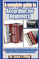 A Complete Guide to Accordion for Beginners: Step-by-Step Techniques, Expert Tips, and Proven Strategies to Unlock Your Musical Potential B0DZHMKMN7 Book Cover