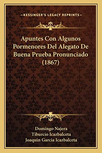 Apuntes Con Algunos Pormenores Del Alegato De Buena Prueba Pronunciado (1867) (Spanish Edition)