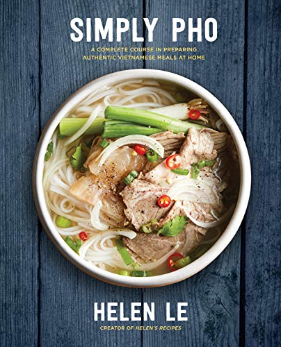 Simply Pho: A Complete Course in Preparing Authentic Vietnamese Meals at Home (Volume 3)