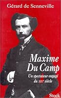 Maxime Du Camp: Un spectateur engage du XIXe siecle 2234046084 Book Cover