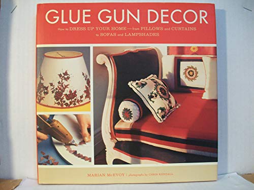 Glue Gun Decor: How to Dress Up Your Home-from Pillows and Curtains to Sofas and Lampshades