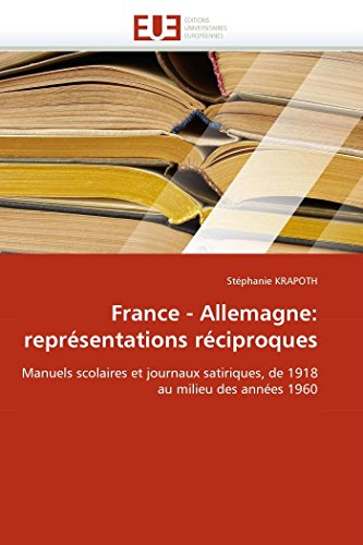 France - Allemagne: représentations réciproques: Manuels scolaires et journaux satiriques, de 1918 au milieu des années 1960 (Omn.Univ.Europ.) (French Edition)