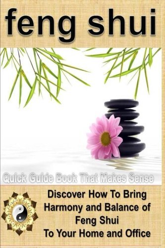 Feng Shui: A Feng Shui Quick Guide Book That Makes Sense: Discover How To Bring Harmony and Balance livre En ligne
