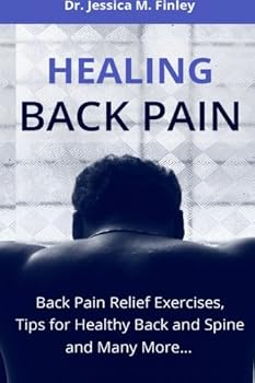Healing Back Pain: Back Pain Relief Exercises and Tips for Healthy Back and Spine