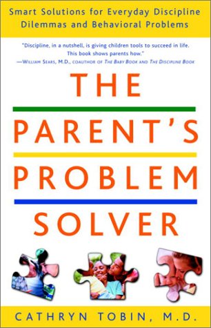 The Parent's Problem Solver: Smart Solutions for Everyday Discipline Dilemmas and Behavioral Problems Tobin M.D., Cathryn