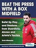 Beat the Press With a Box Midfield - Build Up Play and Sessions from Guardiola, Alonso and Arteta's Tactics