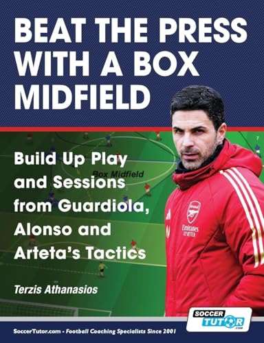 Beat the Press With a Box Midfield - Build Up Play and Sessions from Guardiola, Alonso and Arteta's Tactics