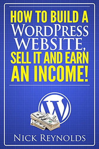 How to Build a WordPress Website, Sell It and Earn an Income!