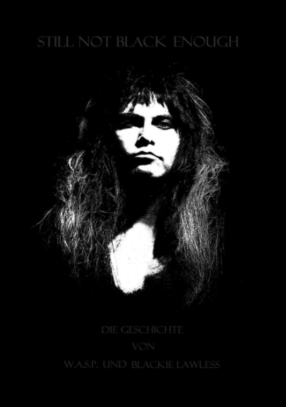 Still Not Black Enough: Die Geschichte von W.A.S.P. und Blackie Lawless
