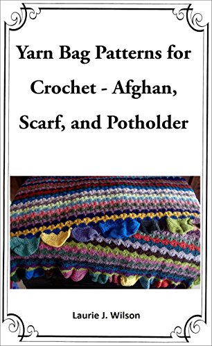 Yarn Bag Patterns for Crochet - Afghan, Scarf, and Potholder