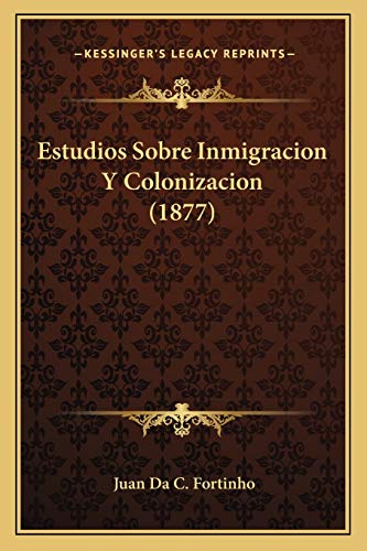 Estudios Sobre Inmigracion Y Colonizacion (1877) (Spanish Edition)