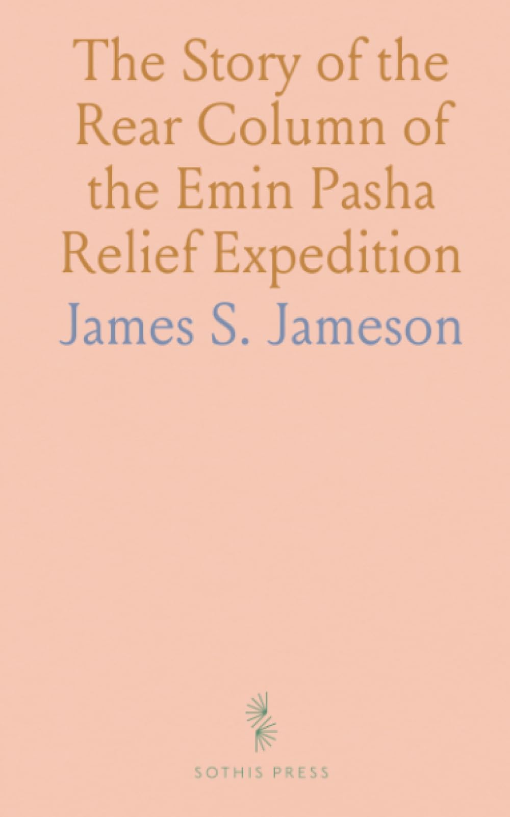 The Story of the Rear Column of the Emin Pasha Relief Expedition