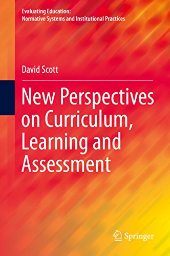 New Perspectives on Curriculum, Learning and Assessment (Evaluating Education: Normative Systems and Institutional...