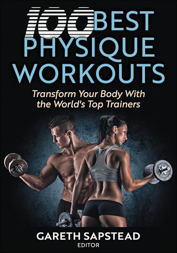 100 Best Physique Workouts: Transform Your Body With the World's Top Trainers