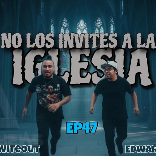 No invites a la iglesia |Ep.47