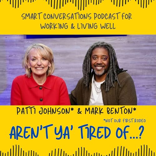 Aren't Ya Tired Of? Smart Conversations for Living & Working Well Podcast By Patti Johnson & Mark Benton cover art
