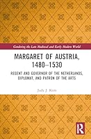 Margaret of Austria, 1480–1530: Regent and Governor of the Netherlands, Diplomat, and Patron of the Arts (Gendering the Late Medieval and Early Modern World) 9048573521 Book Cover