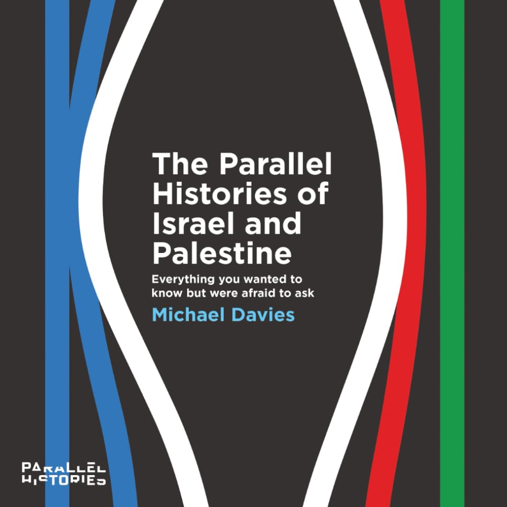 The Parallel Histories of Israel and Palestine: Everything You Wanted to Know But Were Afraid to Ask