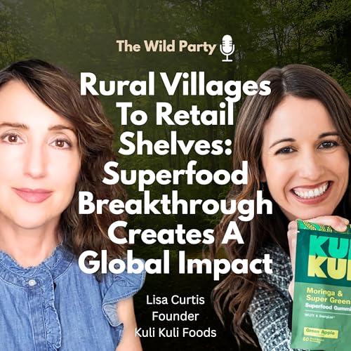 Rural Villages To Retail Shelves: Superfood Breakthrough Creates A Global Impact with Lisa Curtis, Kuli Kuli Foods