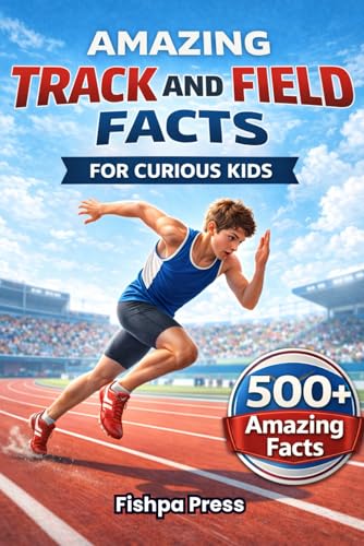 Amazing Track and Field Facts For Curious Kids: 500+ Incredible Athletics Facts About Running, Jumping, Throwing, Olympic Record