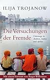 Die Versuchungen der Fremde: Unterwegs in Arabien, Indien und Afrika: Unterwegs in Arabien, Indien und Afrika. Vorw. v. Roger Willemsen - Ilija Trojanow 