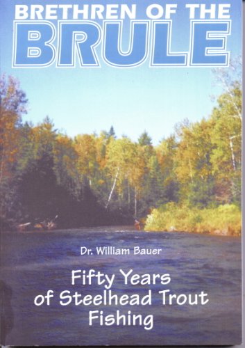 Brethren of the Brule: Fifty Years of Steelhead Trout Fishing