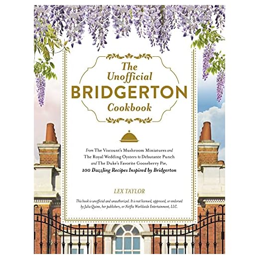 The Unofficial Bridgerton Cookbook: From The Viscount's Mushroom Miniatures and The Royal Wedding Oysters to Debutante Punch and The Duke's Favorite ... Inspired by Bridgerton (Unofficial Cookbook)