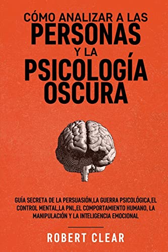 COMO ANALIZAR A LAS PERSONAS Y LA PSICOLOGIA OSCURA: Guía secreta de la persuasión, la guerra p...