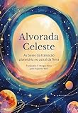  Alvorada Celeste: As bases da transição planetária no astral da Terra (Portuguese Edition)