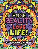 Fuck Reality Love Life: A Motivational Swearing Coloring Book