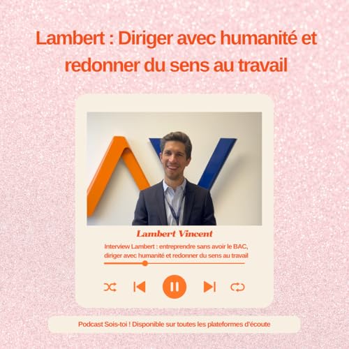 Interview Lambert : entreprendre &agrave; 18 ans, diriger avec humanit&eacute; et redonner du sens au travail