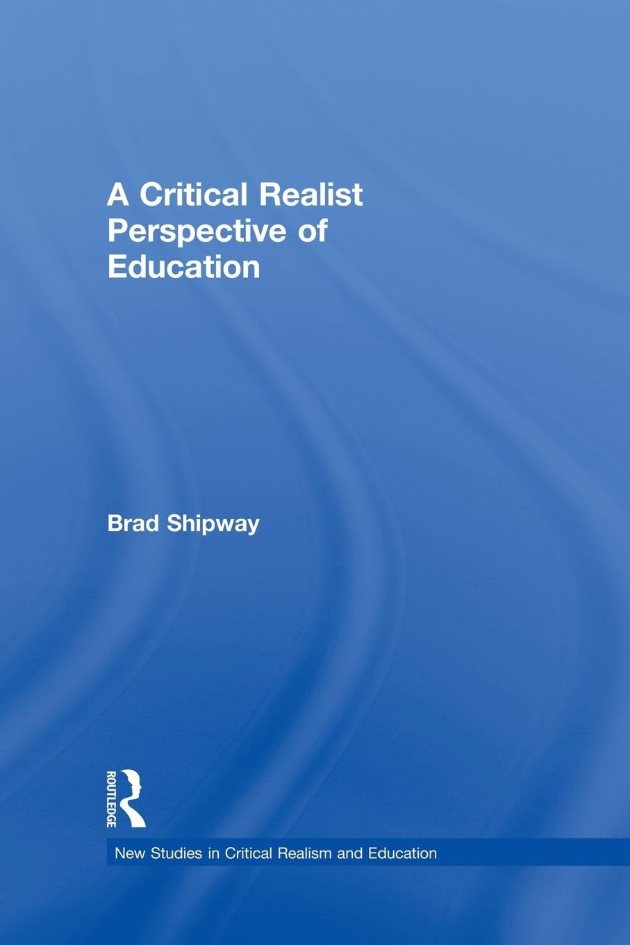 A Critical Realist Perspective of Education (New Studies in Critical Realism and Education Routledge Critical Realism)