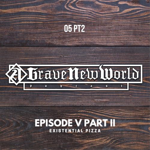 A Grave New World - Episode 5 PtII: Existential Pizza
