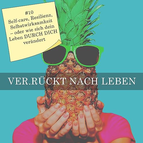 Folge 10 | Self-care, Resilienz, Selbstwirksamkeit &ndash; oder wie sich dein Leben DURCH DICH ver&auml;ndert