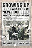 Growing Up in the West End of New Rochelle, New York in the 50's-60's: My Life, My Neighborhood (Up the West) 1503536750 Book Cover