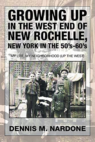 Growing Up in the West End of New Rochelle, New York in the 50's-60's: My Life, My Neighborhood (Up the West)