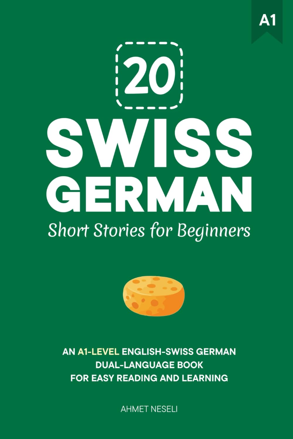 20 Swiss German Short Stories for Beginners: An A1-Level English-Swiss German Dual-Language Book for Easy Reading and Learning (Learn Swiss German)